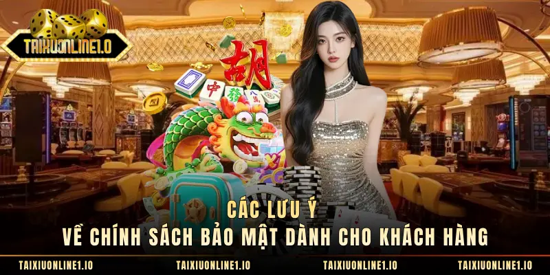 Các lưu ý về chính sách bảo mật dành cho khách hàng