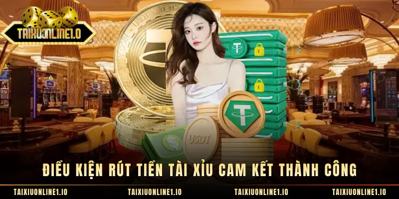 Điều kiện rút tiền tài xỉu cam kết thành công 