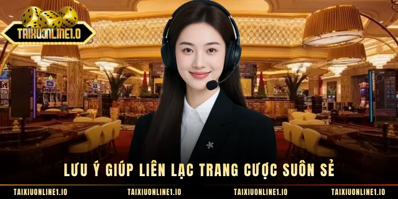 Lưu ý giúp liên lạc trang cược suôn sẻ