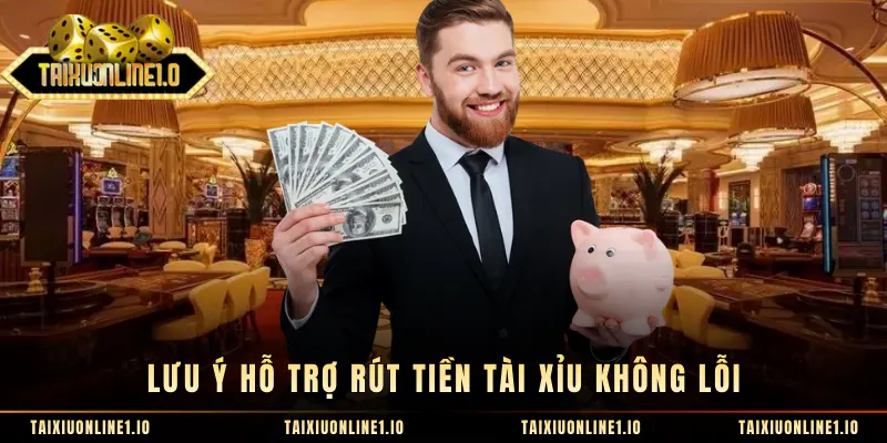 Lưu ý hỗ trợ rút tiền tài xỉu không lỗi