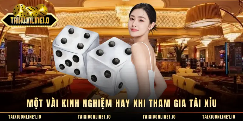 Một vài kinh nghiệm hay khi tham gia tài xỉu