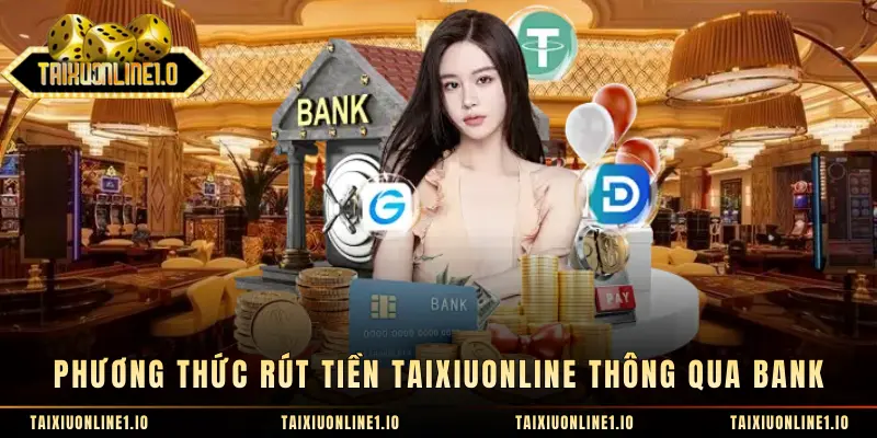 Phương thức rút tiền Taixiuonline thông qua bank
