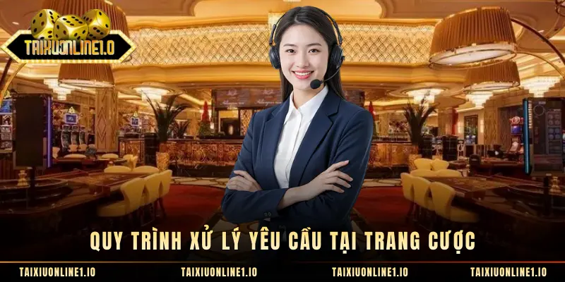 Quy trình xử lý yêu cầu tại trang cược