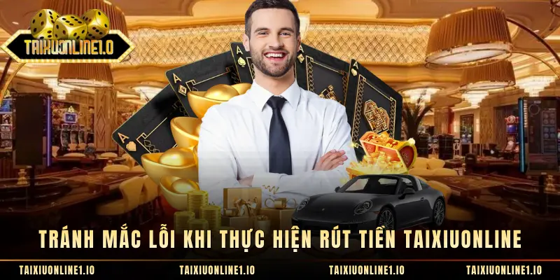 Tránh mắc lỗi khi thực hiện rút tiền Taixiuonline