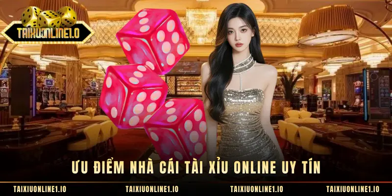 Ưu điểm nhà cái tài xỉu online uy tín