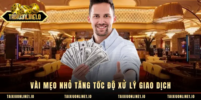 Vài mẹo nhỏ tăng tốc độ xử lý giao dịch